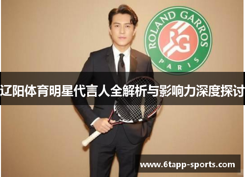 辽阳体育明星代言人全解析与影响力深度探讨