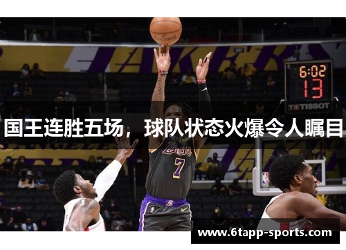 国王连胜五场，球队状态火爆令人瞩目