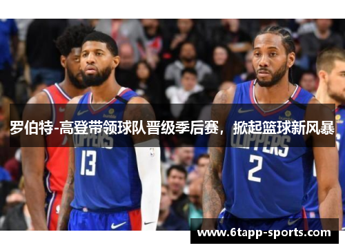 罗伯特-高登带领球队晋级季后赛，掀起篮球新风暴